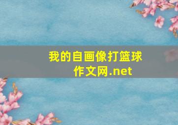 我的自画像打篮球 作文网.net